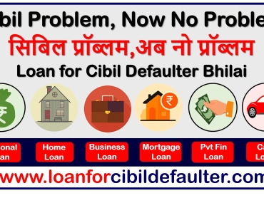 home-business-mortgage-car-student-personal-loan-for-cibil-defaulters-in-bhilai-bad-low-cibil-credit-score-cases-history