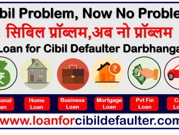 home-business-mortgage-car-student-personal-loan-for-cibil-defaulters-in-darbhanga-bad-low-cibil-credit-score-cases-history