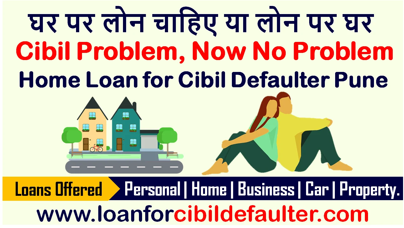 Home Loan for Cibil Defaulters in Pune Extreme Urgent Loan for Cibil